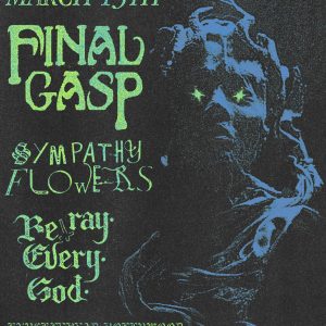Final Gasp (Boston), Sympathy Flowers (Oakland), Betray Every God